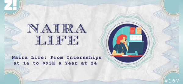 Naira Life: From Internships at 14 to $93K a Year at 24