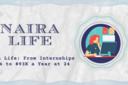 Naira Life: From Internships at 14 to $93K a Year at 24